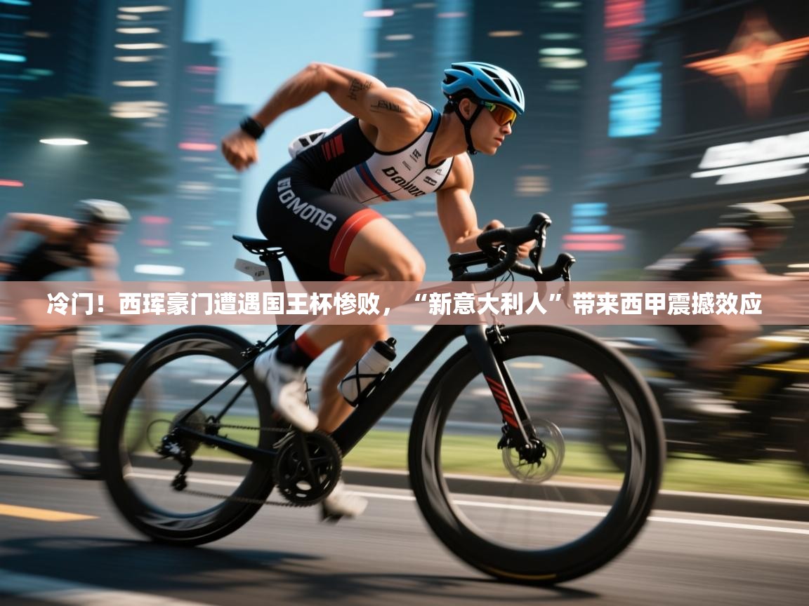 爱游戏娱乐平台-冷门！西珲豪门遭遇国王杯惨败，“新意大利人”带来西甲震撼效应  第2张