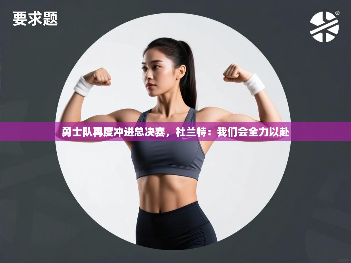 爱游戏 ayx 中国官方网站_ayx sports-勇士队再度冲进总决赛,杜兰特:我们会全力以赴  第1张