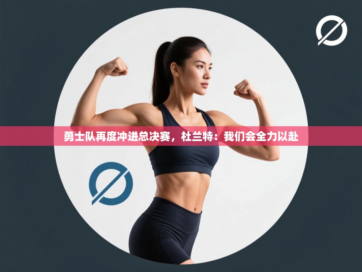 爱游戏 ayx 中国官方网站_ayx sports-勇士队再度冲进总决赛,杜兰特:我们会全力以赴  第2张