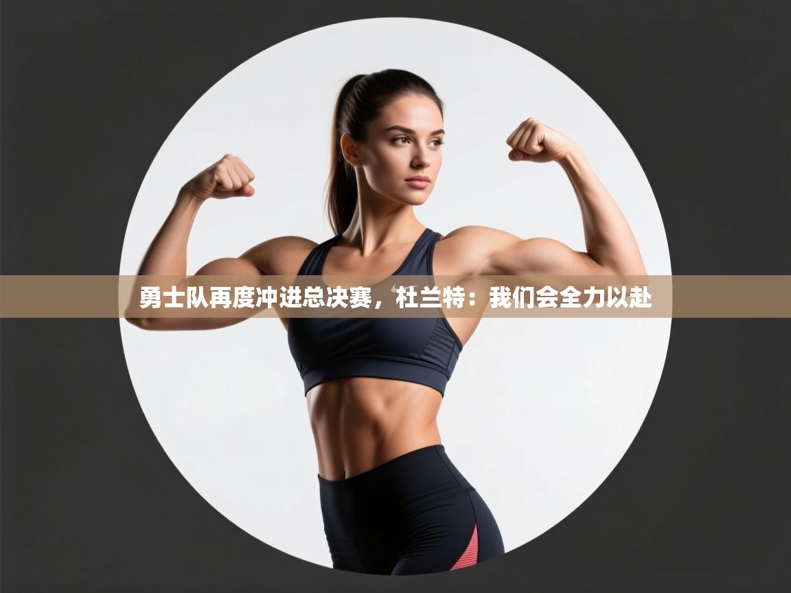 爱游戏 ayx 中国官方网站_ayx sports-勇士队再度冲进总决赛,杜兰特:我们会全力以赴  第3张