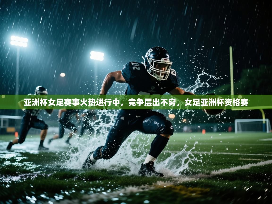 爱游戏直播-亚洲杯女足赛事火热进行中,竞争层出不穷,女足亚洲杯资格赛 第1张