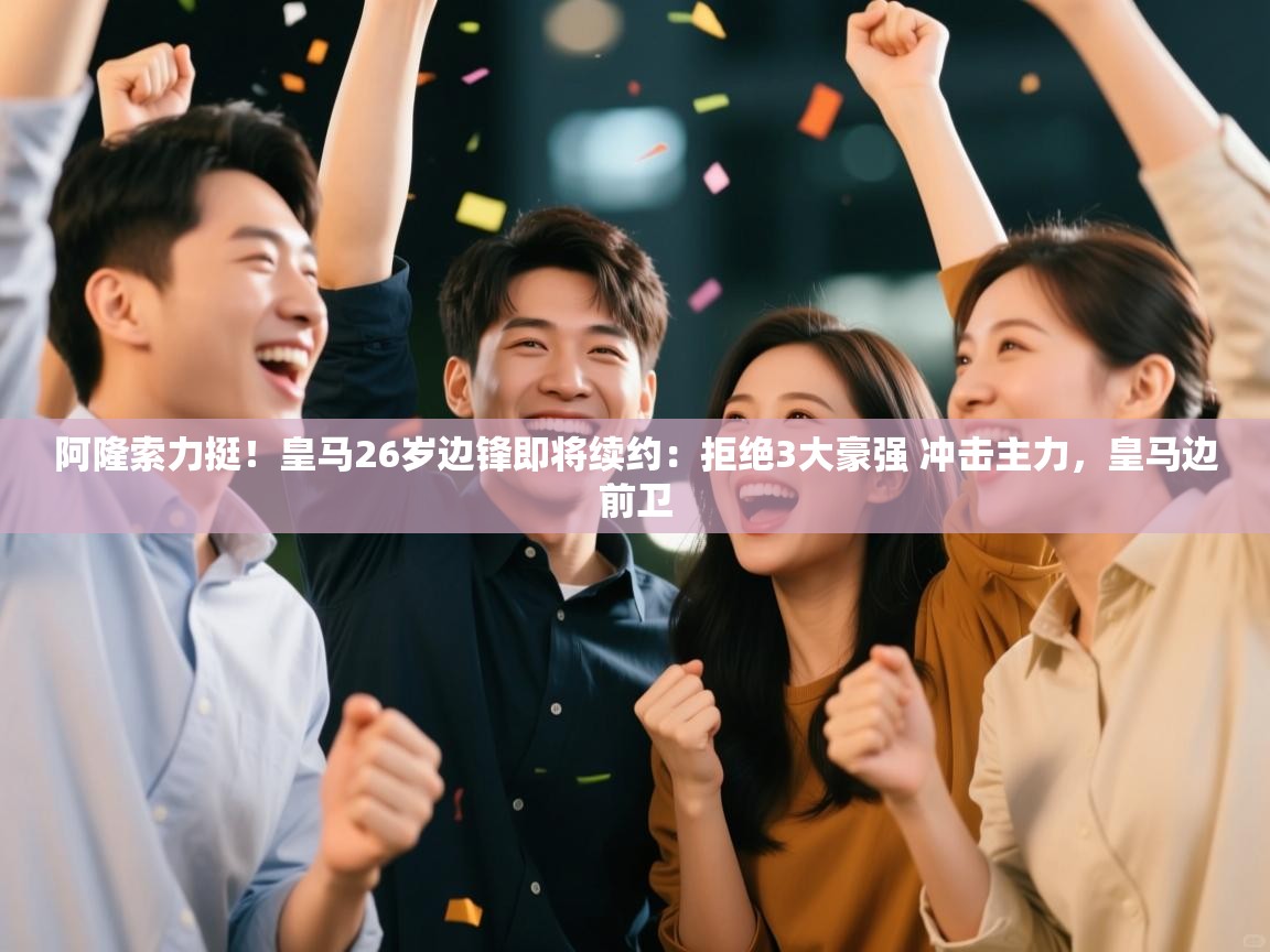 爱游戏直播-阿隆索力挺！皇马26岁边锋即将续约：拒绝3大豪强 冲击主力，皇马边前卫  第2张