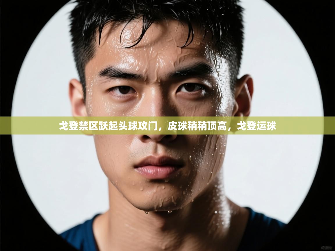 爱游戏体育娱乐马竞赞助商-戈登禁区跃起头球攻门，皮球稍稍顶高，戈登运球  第1张