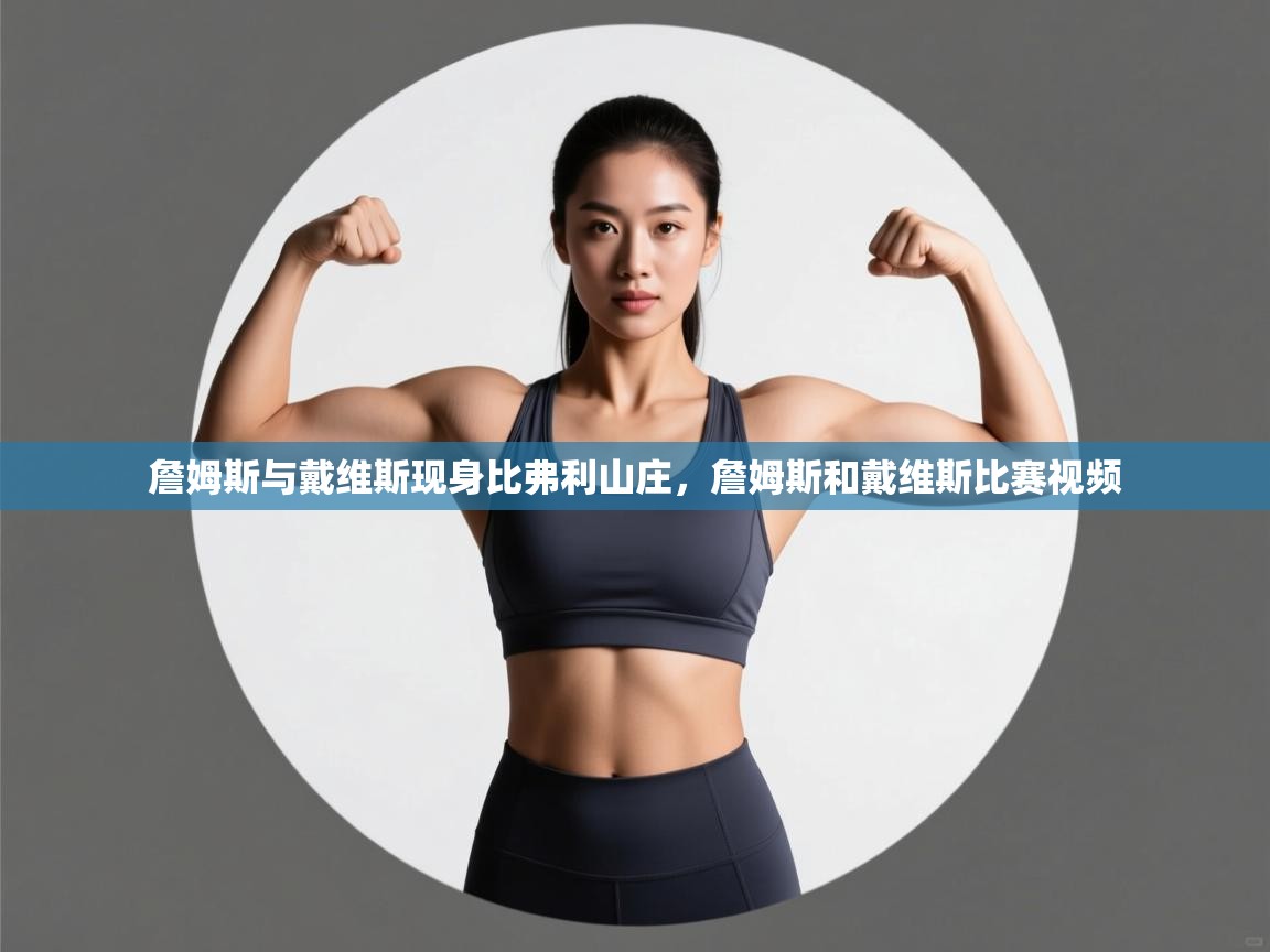 爱游戏下载-詹姆斯与戴维斯现身比弗利山庄，詹姆斯和戴维斯比赛视频  第3张