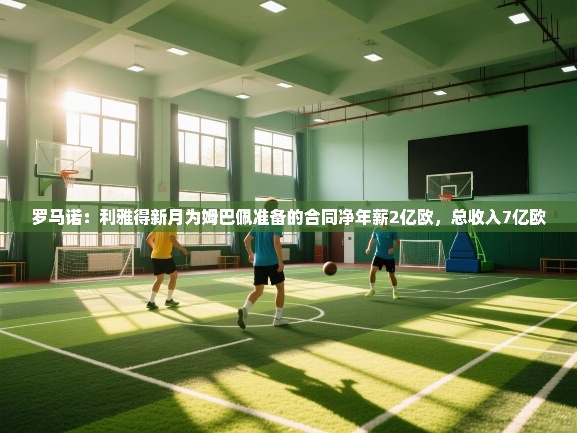 爱游戏体育娱乐赞助罗马-罗马诺:利雅得新月为姆巴佩准备的合同净年薪2亿欧,总收入7亿欧 第2张