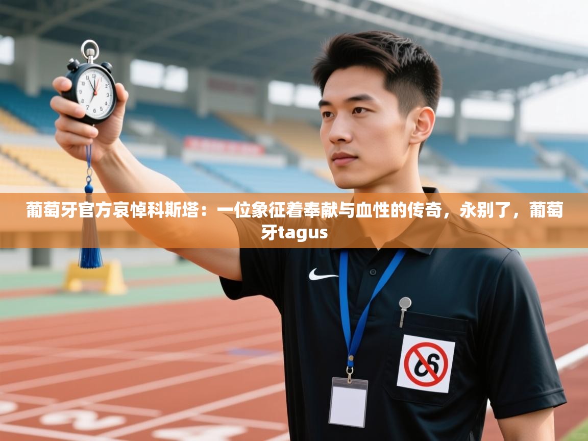 爱游戏 ayx 中国官方网站_ayx sports-葡萄牙官方哀悼科斯塔：一位象征着奉献与血性的传奇，永别了，葡萄牙tagus  第1张