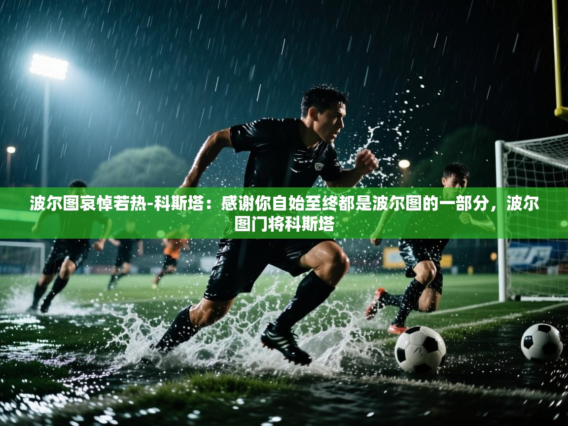 爱游戏体育官网-波尔图哀悼若热-科斯塔：感谢你自始至终都是波尔图的一部分，波尔图门将科斯塔  第1张