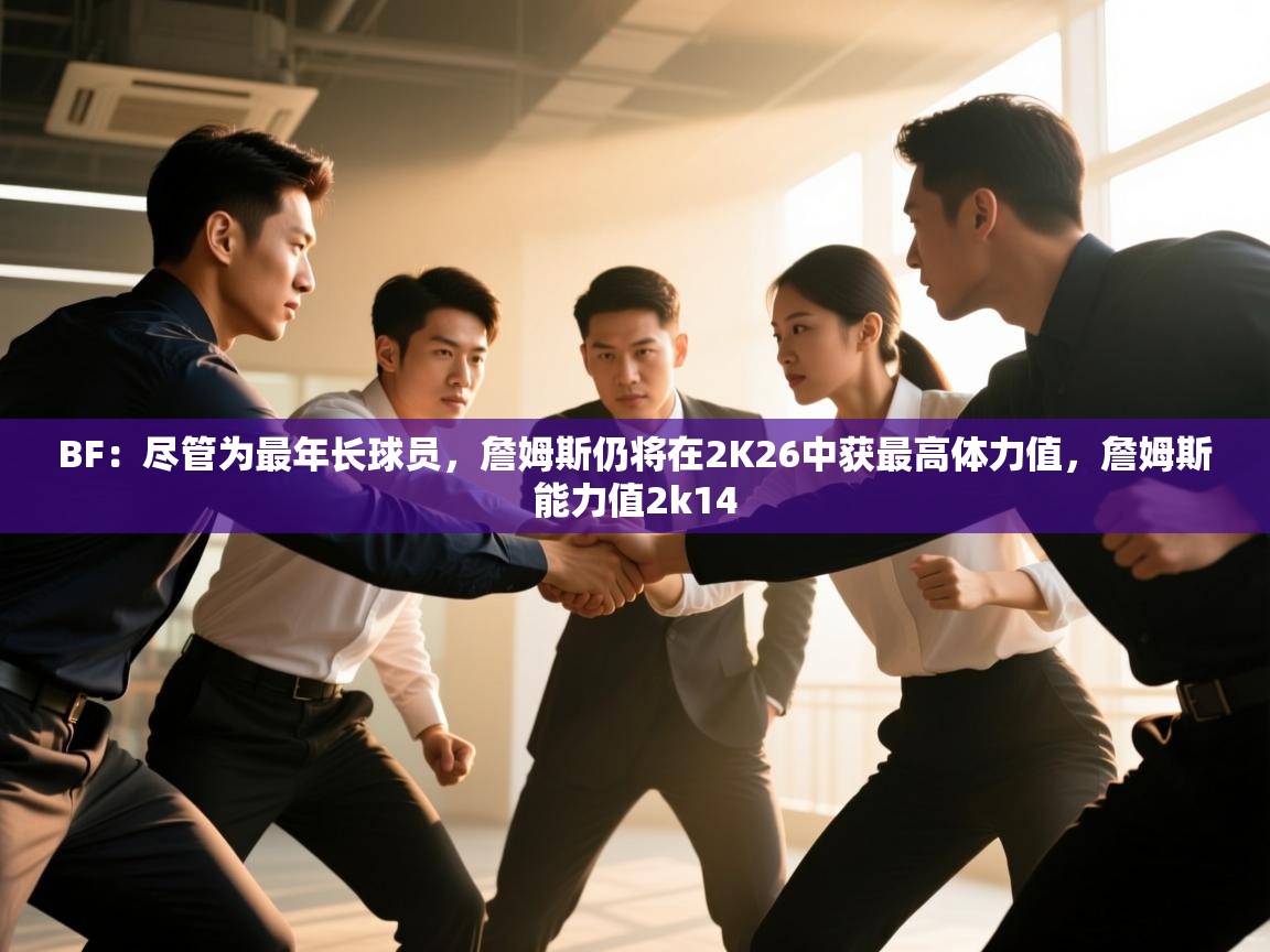 爱游戏体育入口app-BF：尽管为最年长球员，詹姆斯仍将在2K26中获最高体力值，詹姆斯能力值2k14  第2张