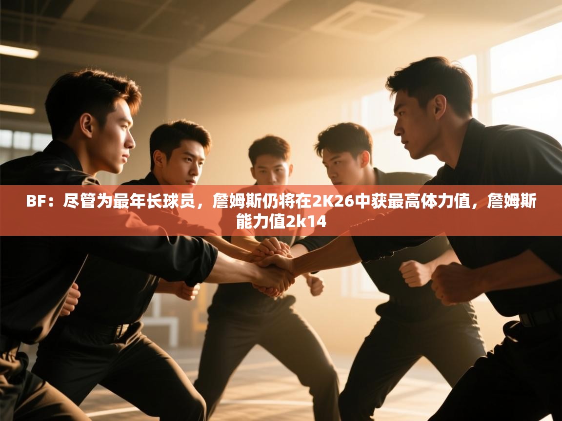 爱游戏体育入口app-BF：尽管为最年长球员，詹姆斯仍将在2K26中获最高体力值，詹姆斯能力值2k14  第4张