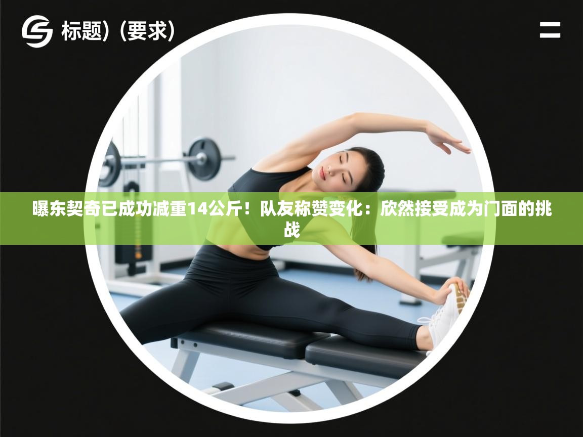 爱游戏体育娱乐赞助马竞-曝东契奇已成功减重14公斤！队友称赞变化：欣然接受成为门面的挑战  第3张