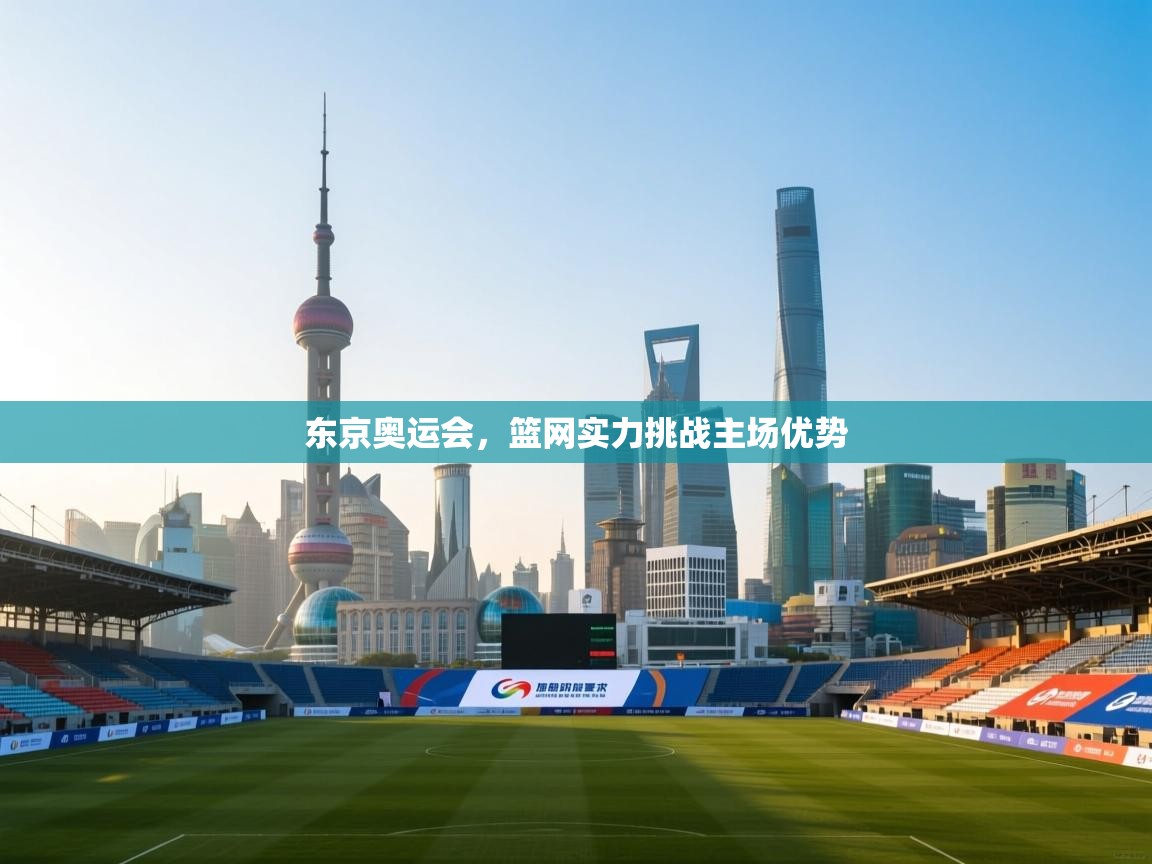 爱游戏体育官网-东京奥运会,篮网实力挑战主场优势 第1张