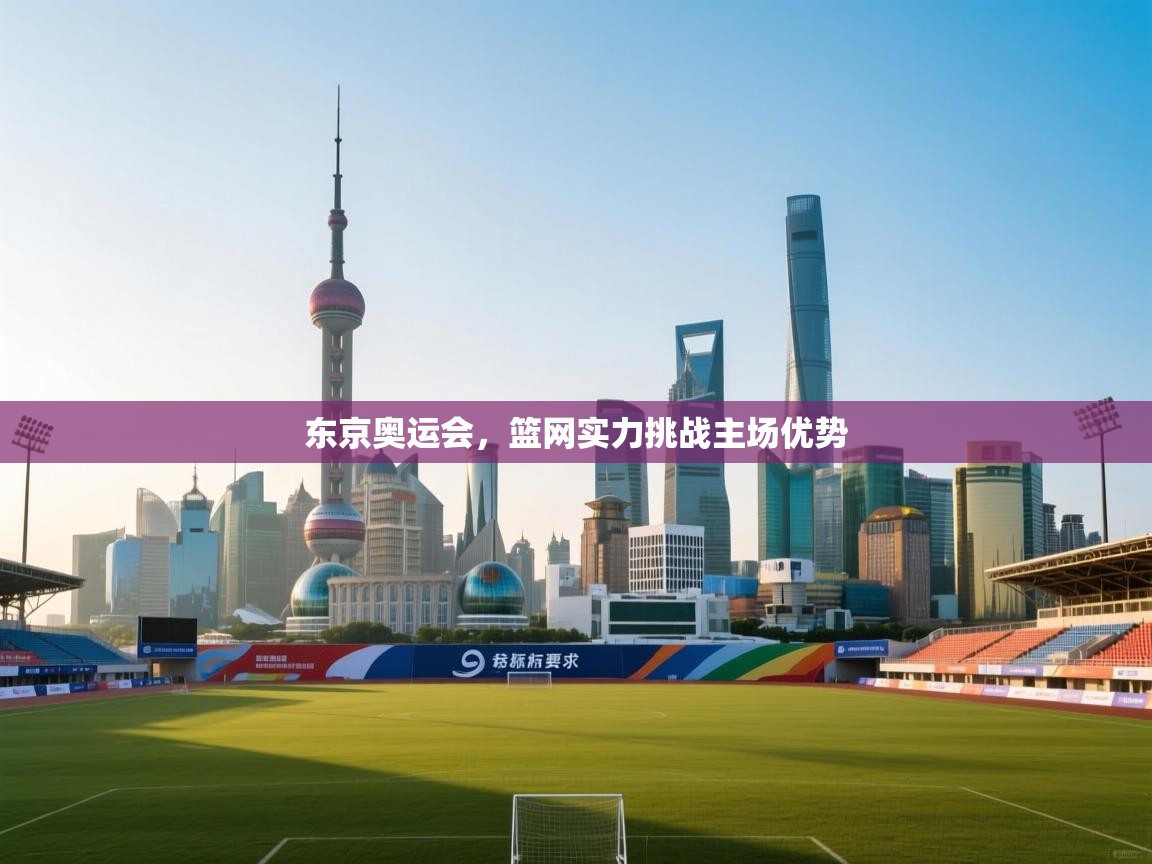 爱游戏体育官网-东京奥运会,篮网实力挑战主场优势 第3张