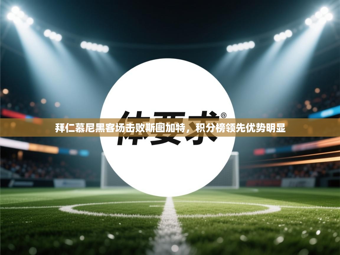 爱游戏娱乐体育官方入口-拜仁慕尼黑客场击败斯图加特，积分榜领先优势明显  第2张