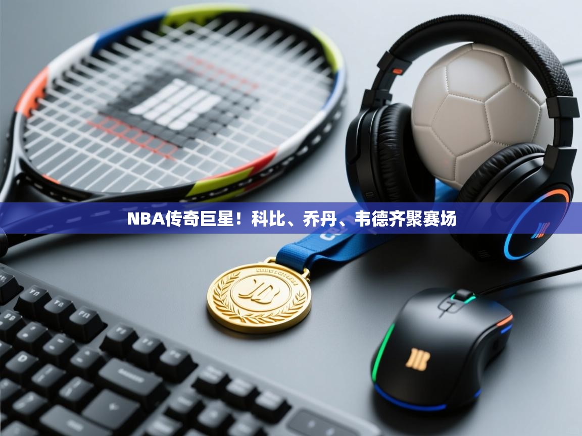 爱游戏直播-NBA传奇巨星！科比、乔丹、韦德齐聚赛场  第2张