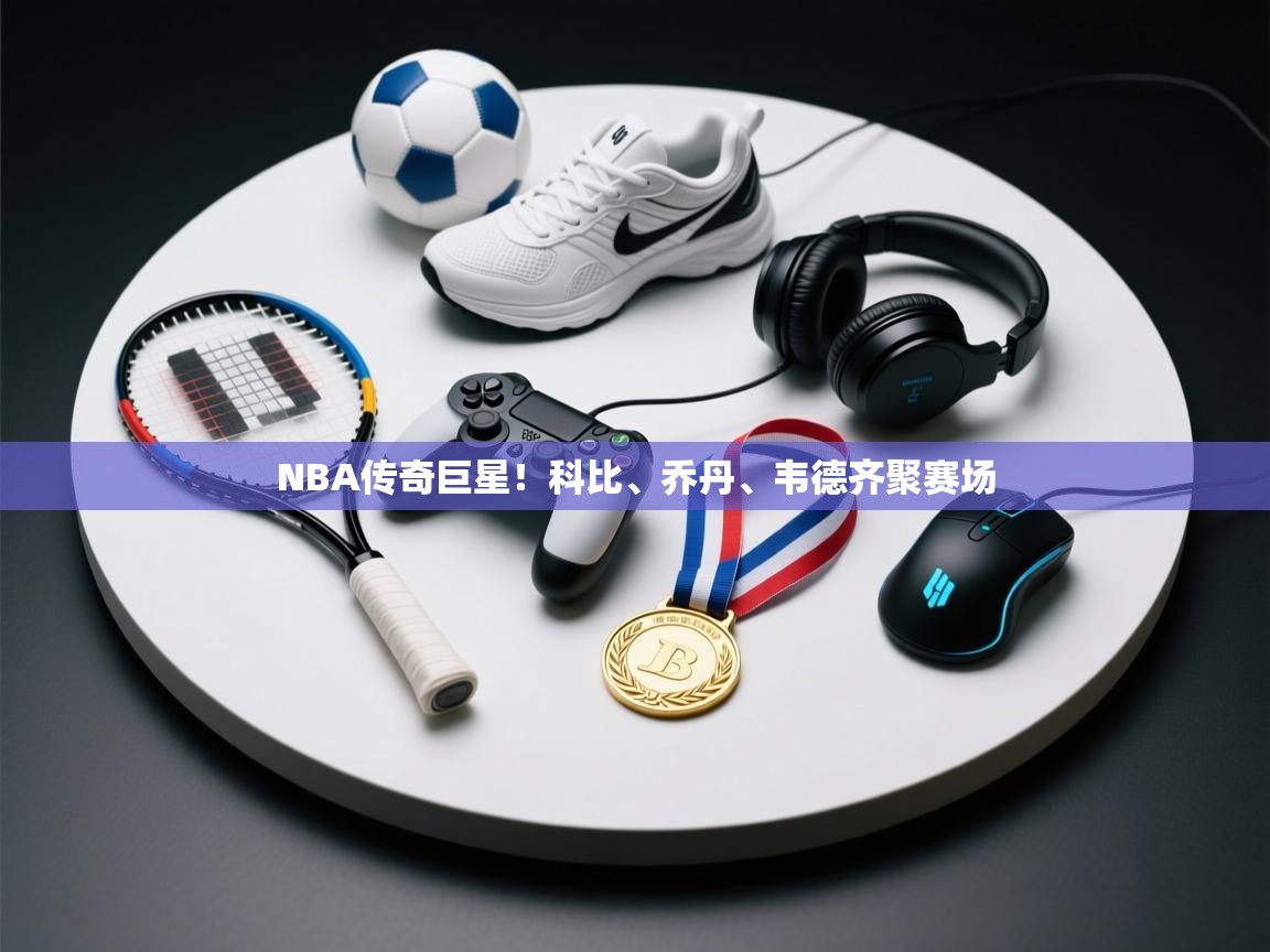 爱游戏直播-NBA传奇巨星！科比、乔丹、韦德齐聚赛场  第1张