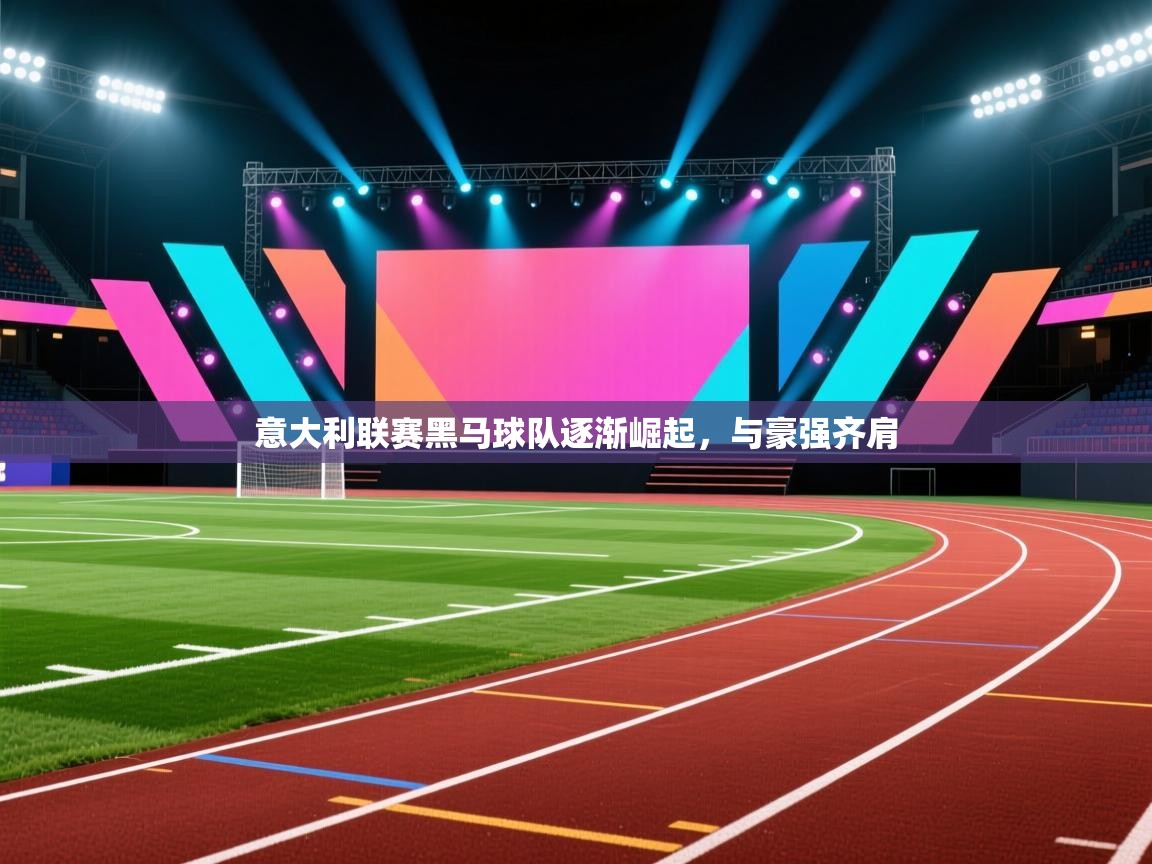 爱游戏体育娱乐罗马赞助商-意大利联赛黑马球队逐渐崛起,与豪强齐肩 第3张