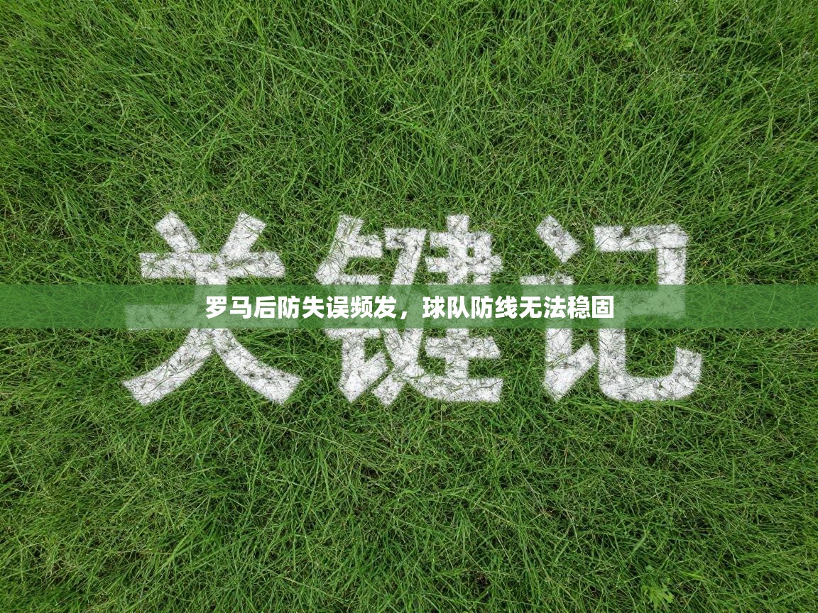 爱游戏平台官网入口-罗马后防失误频发，球队防线无法稳固  第1张