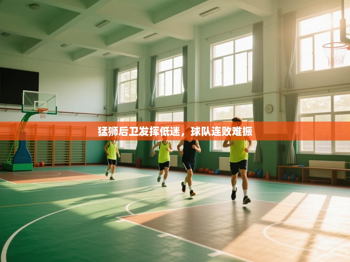 爱游戏官网-猛狮后卫发挥低迷，球队连败难振  第1张