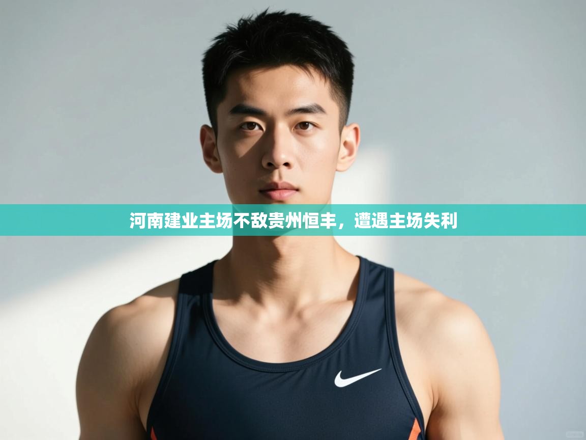 爱游戏体育-河南建业主场不敌贵州恒丰,遭遇主场失利 第1张