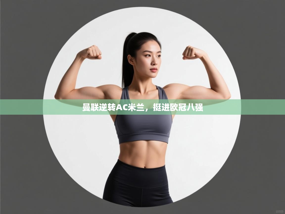 爱游戏娱乐网址-曼联逆转AC米兰,挺进欧冠八强 第3张