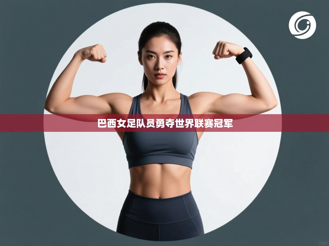 爱游戏体育娱乐罗马赞助商-巴西女足队员勇夺世界联赛冠军  第2张