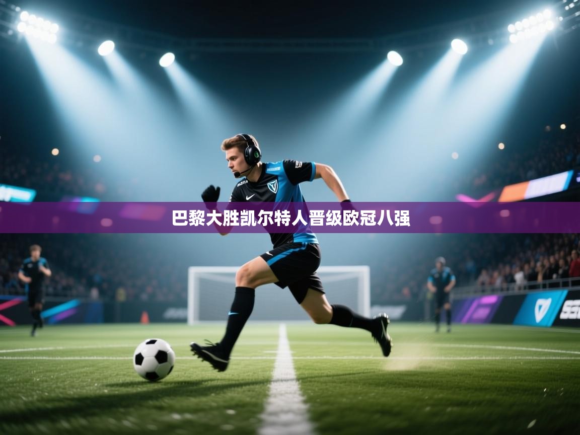 趣玩体育nba直播-巴黎大胜凯尔特人晋级欧冠八强  第2张