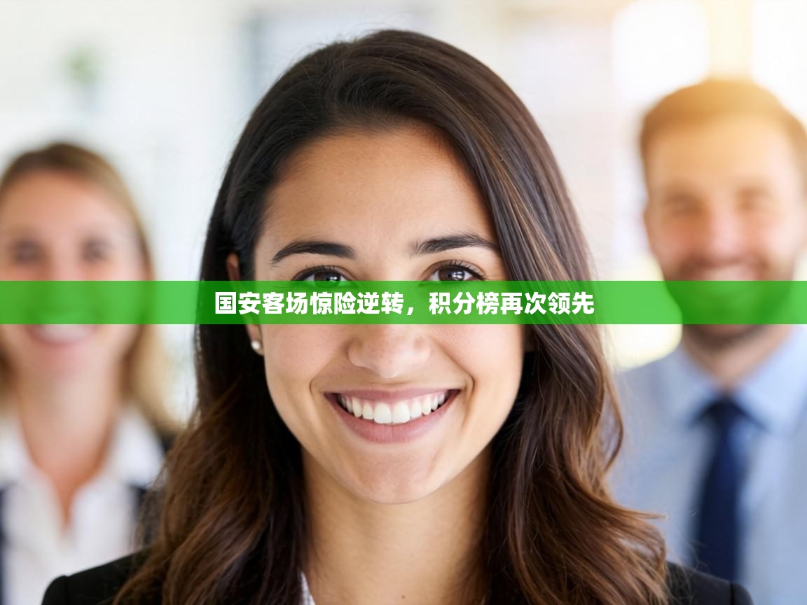 爱游戏影视-国安客场惊险逆转，积分榜再次领先  第1张